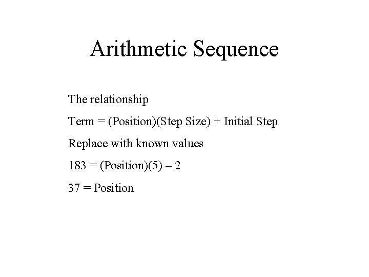 Arithmetic Sequence The relationship Term = (Position)(Step Size) + Initial Step Replace with known
