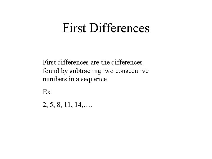 First Differences First differences are the differences found by subtracting two consecutive numbers in