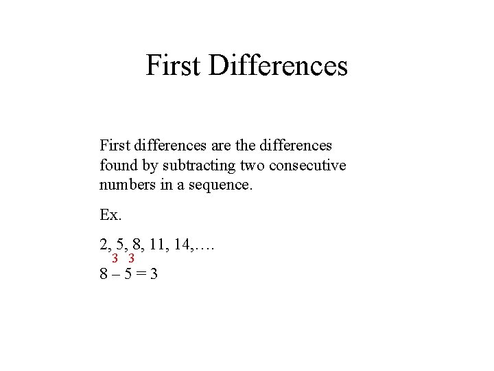 First Differences First differences are the differences found by subtracting two consecutive numbers in