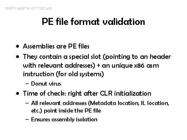 Software attacks PE file format validation • Assemblies are PE files • They contain