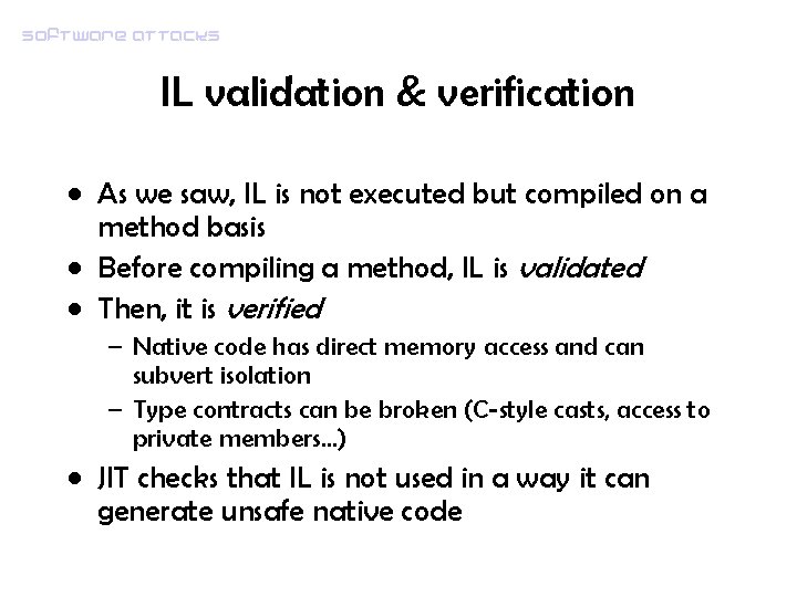 Software attacks IL validation & verification • As we saw, IL is not executed