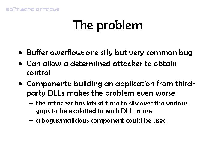 Software attacks The problem • Buffer owerflow: one silly but very common bug •