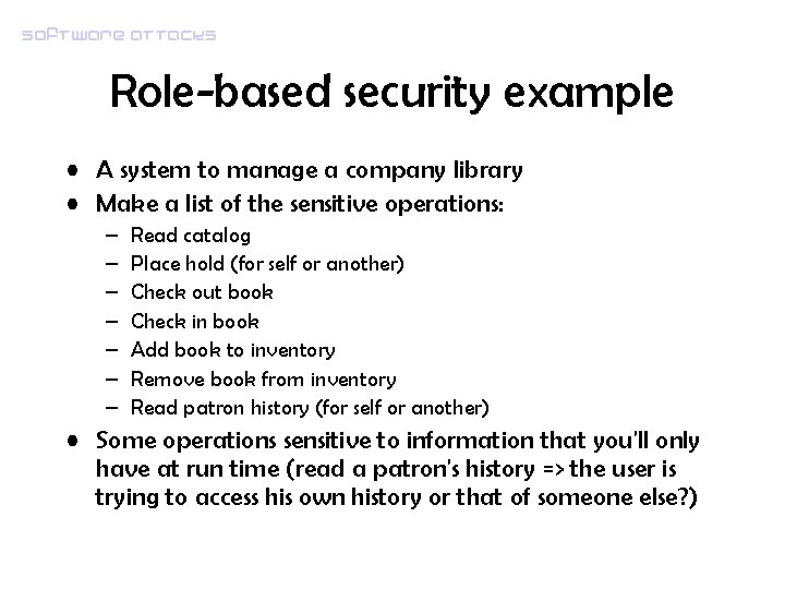 Software attacks Role-based security example • A system to manage a company library •