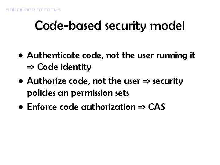 Software attacks Code-based security model • Authenticate code, not the user running it =>