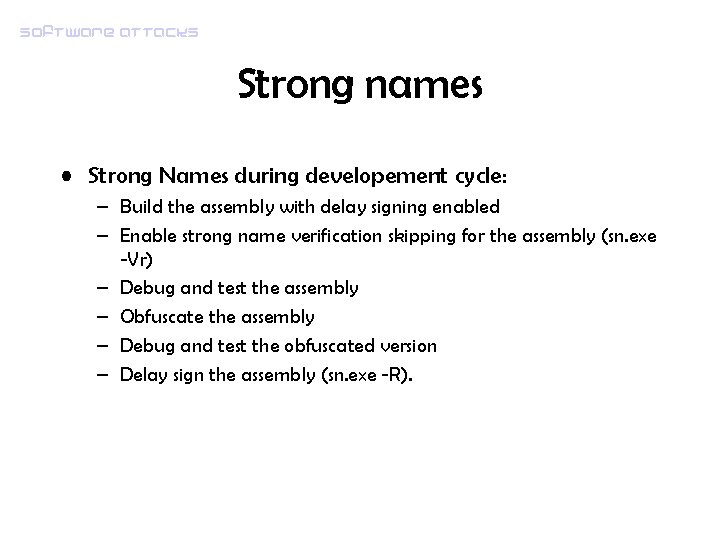 Software attacks Strong names • Strong Names during developement cycle: – Build the assembly