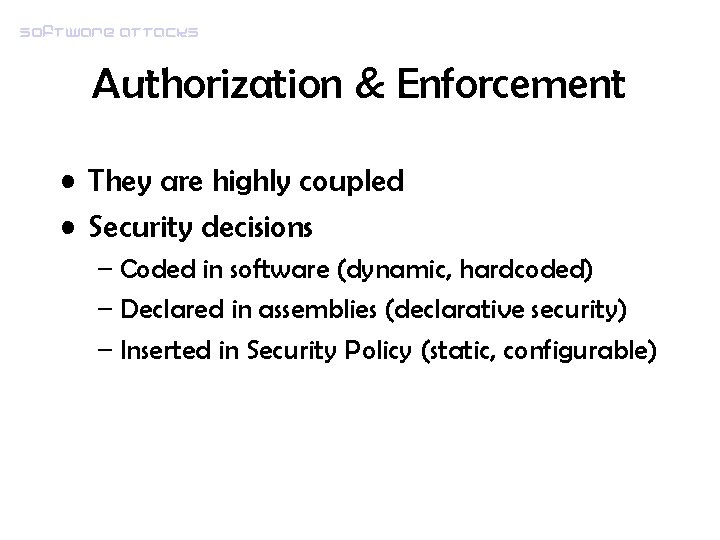 Software attacks Authorization & Enforcement • They are highly coupled • Security decisions –