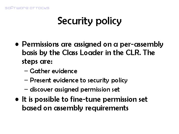Software attacks Security policy • Permissions are assigned on a per-assembly basis by the