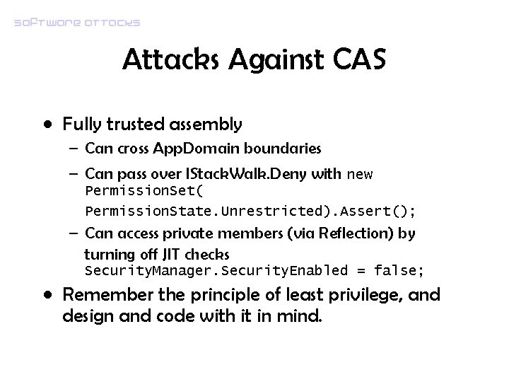 Software attacks Against CAS • Fully trusted assembly – Can cross App. Domain boundaries