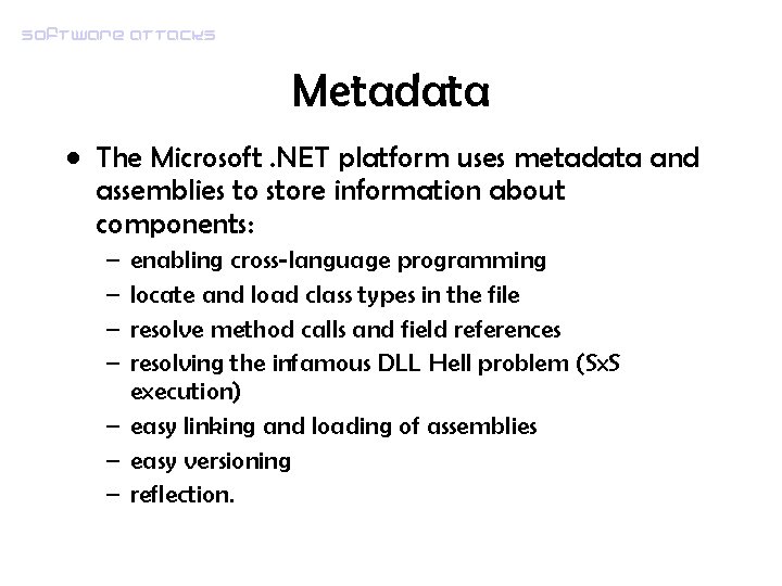 Software attacks Metadata • The Microsoft. NET platform uses metadata and assemblies to store