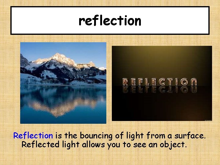 reflection Reflection is the bouncing of light from a surface. Reflected light allows you