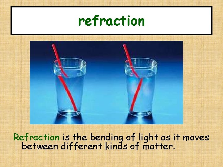 refraction Refraction is the bending of light as it moves between different kinds of