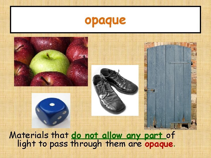 opaque Materials that do not allow any part of light to pass through them
