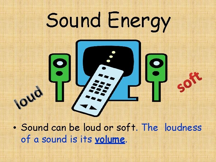 Sound Energy d u lo s t f o • Sound can be loud
