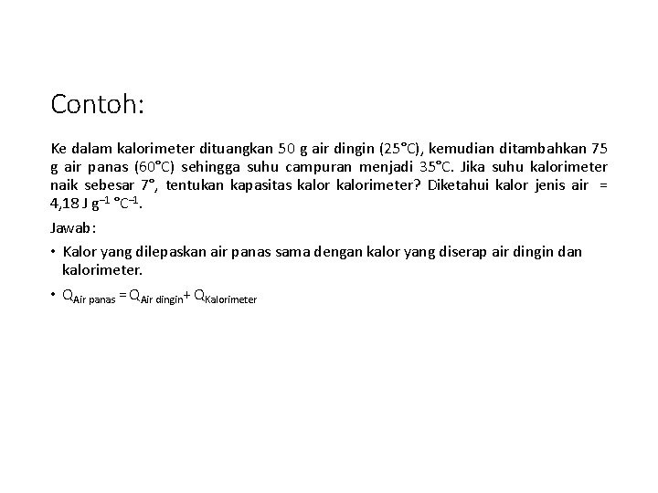 Contoh: Ke dalam kalorimeter dituangkan 50 g air dingin (25°C), kemudian ditambahkan 75 g