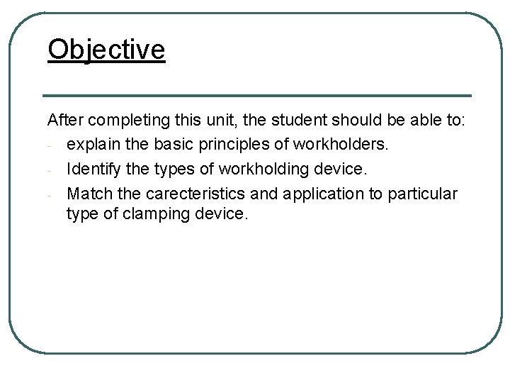 Objective After completing this unit, the student should be able to: - explain the