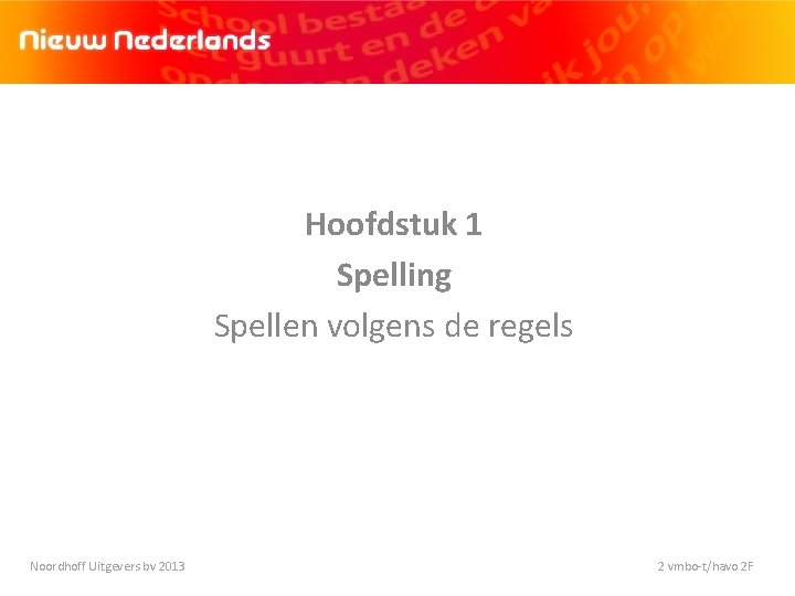 Hoofdstuk 1 Spelling Spellen volgens de regels Noordhoff Uitgevers bv 2013 2 vmbo-t/havo 2