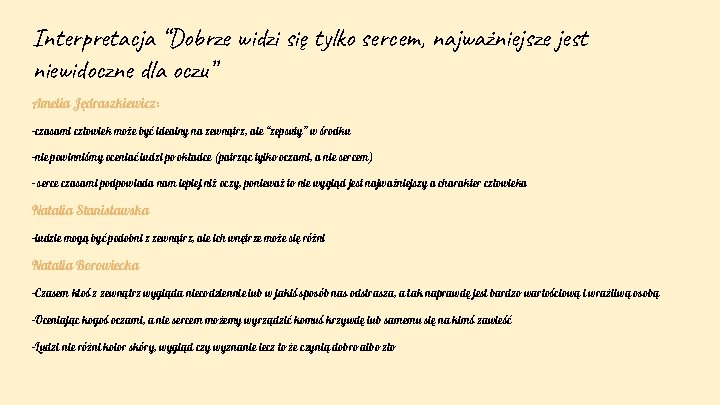 Interpretacja “Dobrze widzi się tylko sercem, najważniejsze jest niewidoczne dla oczu” Amelia Jędraszkiewicz: -czasami