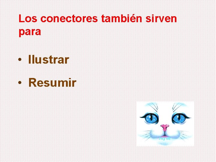 Los conectores también sirven para • Ilustrar • Resumir 