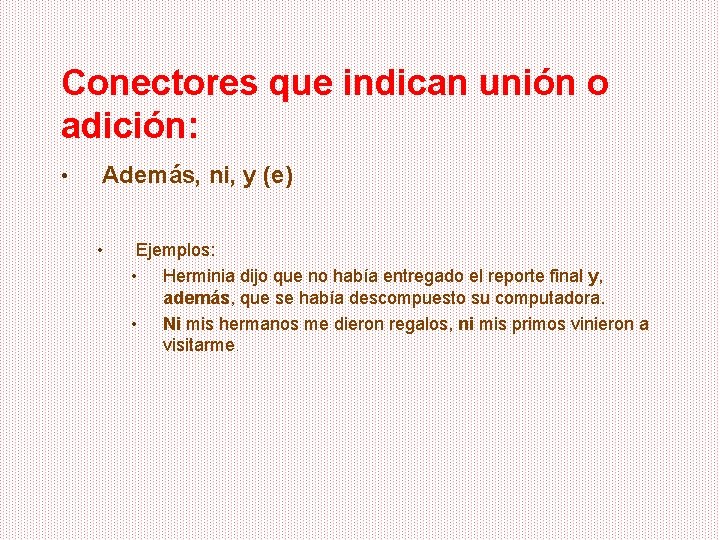 Conectores que indican unión o adición: • Además, ni, y (e) • Ejemplos: •