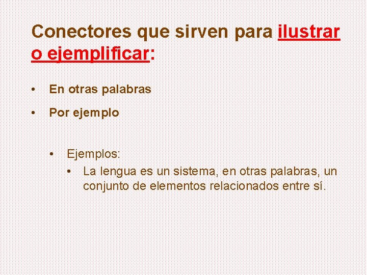 Conectores que sirven para ilustrar o ejemplificar: • En otras palabras • Por ejemplo