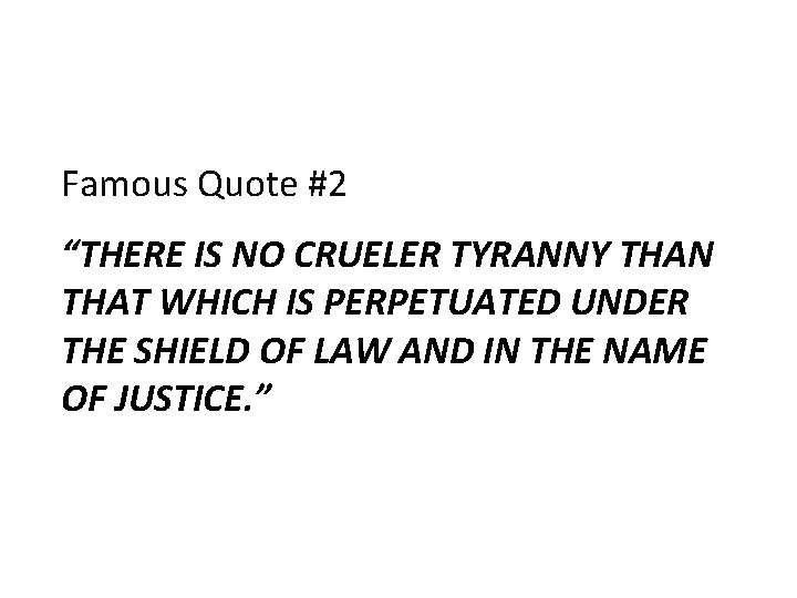 Famous Quote #2 “THERE IS NO CRUELER TYRANNY THAN THAT WHICH IS PERPETUATED UNDER