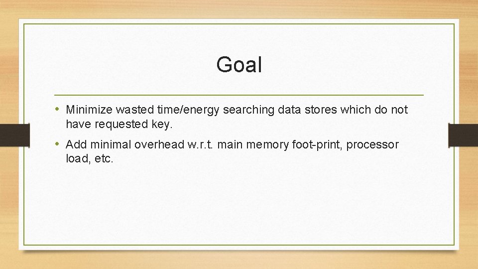 Goal • Minimize wasted time/energy searching data stores which do not have requested key.