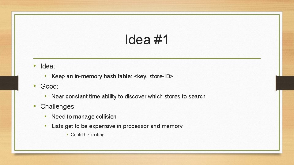 Idea #1 • Idea: • Keep an in-memory hash table: <key, store-ID> • Good: