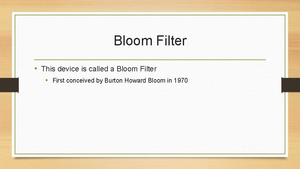 Bloom Filter • This device is called a Bloom Filter • First conceived by