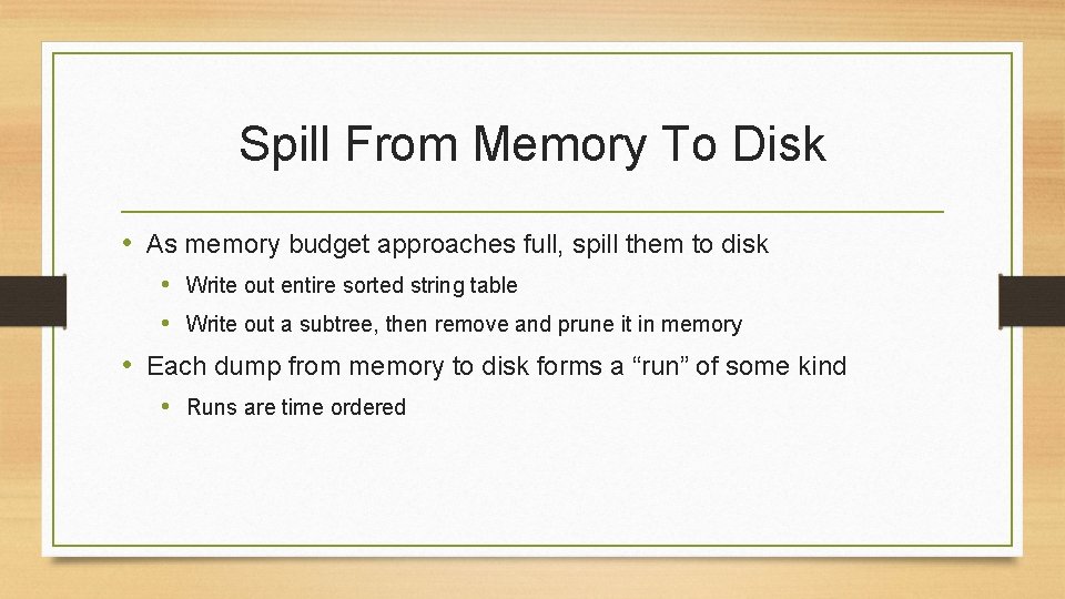 Spill From Memory To Disk • As memory budget approaches full, spill them to