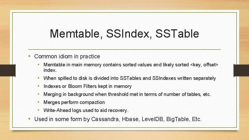 Memtable, SSIndex, SSTable • Common idiom in practice • Memtable in main memory contains