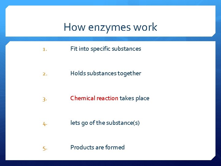 How enzymes work 1. Fit into specific substances 2. Holds substances together 3. Chemical