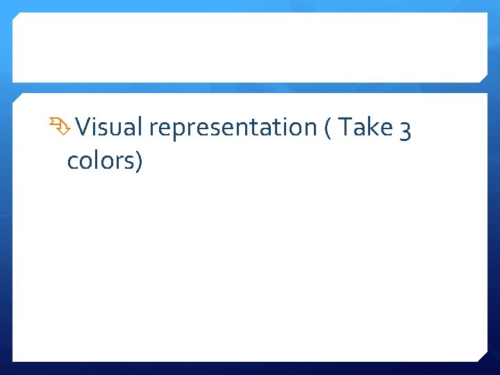  Visual representation ( Take 3 colors) 