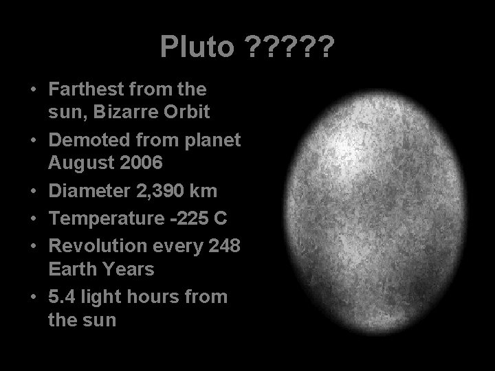 Pluto ? ? ? • Farthest from the sun, Bizarre Orbit • Demoted from