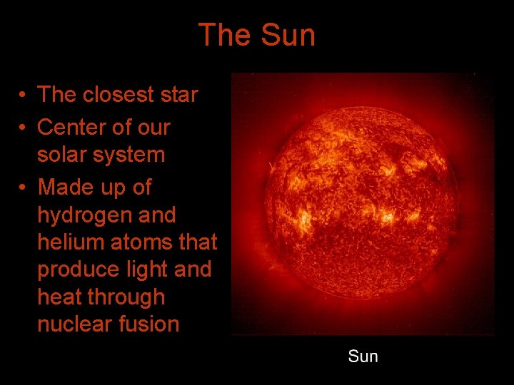 The Sun • The closest star • Center of our solar system • Made