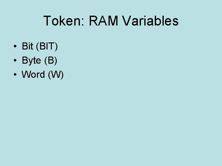 Token: RAM Variables • Bit (BIT) • Byte (B) • Word (W) 