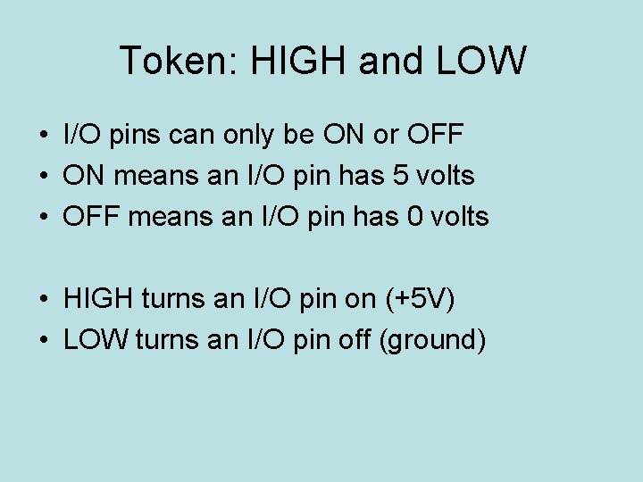 Token: HIGH and LOW • I/O pins can only be ON or OFF •