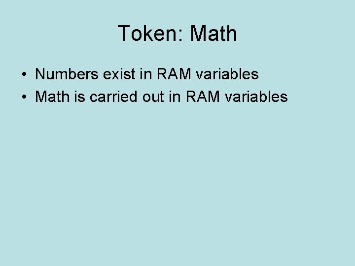 Token: Math • Numbers exist in RAM variables • Math is carried out in