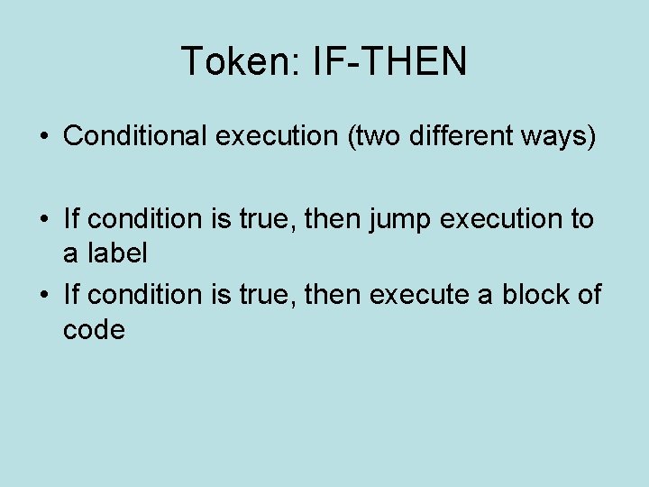Token: IF-THEN • Conditional execution (two different ways) • If condition is true, then