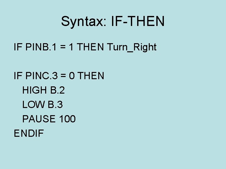 Syntax: IF-THEN IF PINB. 1 = 1 THEN Turn_Right IF PINC. 3 = 0