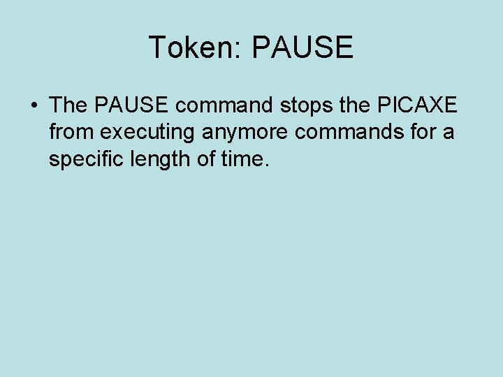 Token: PAUSE • The PAUSE command stops the PICAXE from executing anymore commands for