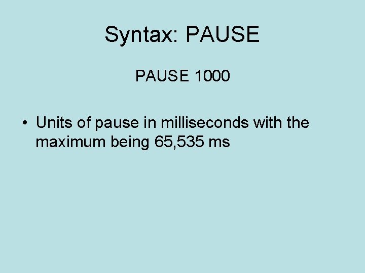 Syntax: PAUSE 1000 • Units of pause in milliseconds with the maximum being 65,