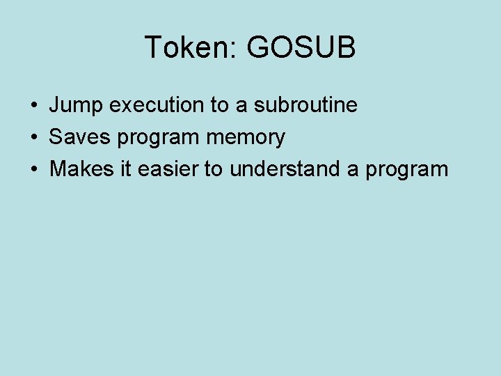 Token: GOSUB • Jump execution to a subroutine • Saves program memory • Makes