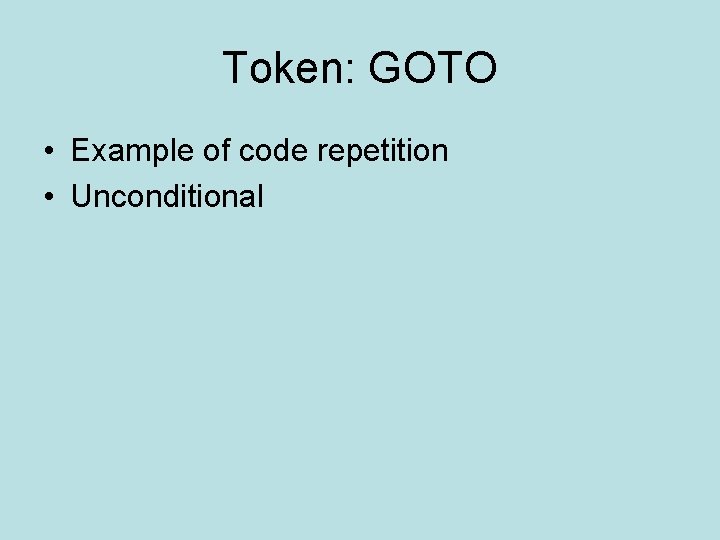 Token: GOTO • Example of code repetition • Unconditional 