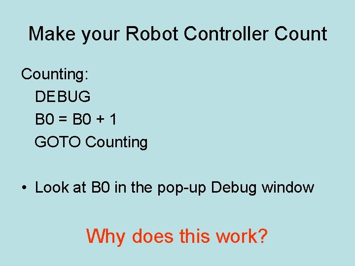 Make your Robot Controller Counting: DEBUG B 0 = B 0 + 1 GOTO