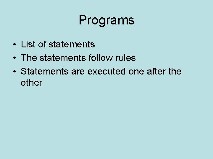Programs • List of statements • The statements follow rules • Statements are executed