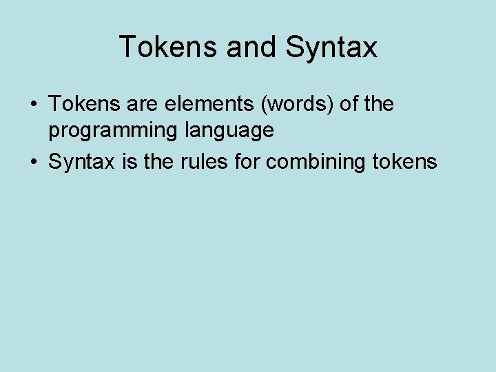 Tokens and Syntax • Tokens are elements (words) of the programming language • Syntax