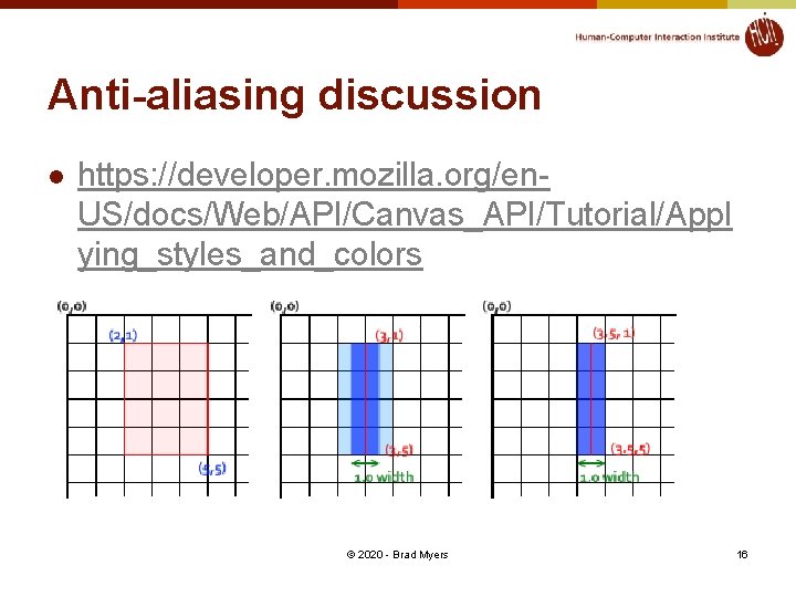 Anti-aliasing discussion l https: //developer. mozilla. org/en. US/docs/Web/API/Canvas_API/Tutorial/Appl ying_styles_and_colors © 2020 - Brad Myers
