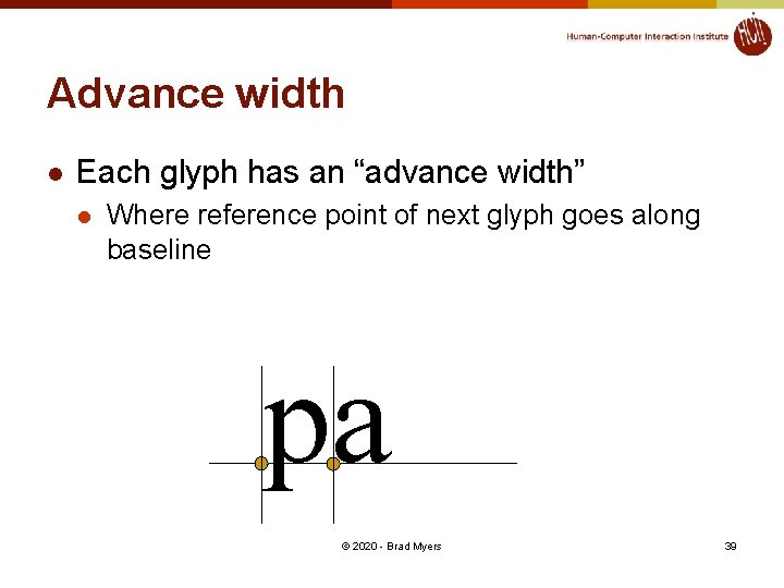 Advance width l Each glyph has an “advance width” l Where reference point of
