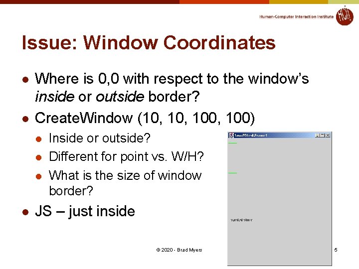 Issue: Window Coordinates l l Where is 0, 0 with respect to the window’s