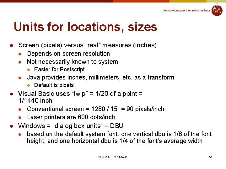 Units for locations, sizes l Screen (pixels) versus “real” measures (inches) l Depends on